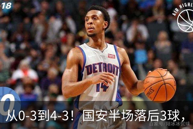 从0-3到4-3！国安半场落后3球，连追4球逆转，张玉宁头球绝杀河南