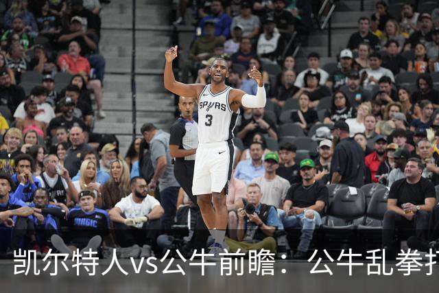 凯尔特人vs公牛前瞻：公牛乱拳打死老师傅？慢吞吞绿军冲击二连胜