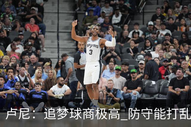卢尼：追梦球商极高 防守能打乱对手整套战术 期待和他喷垃圾话