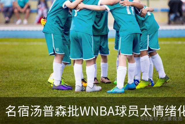 名宿汤普森批WNBA球员太情绪化，评论员：这不是秘密俱乐部