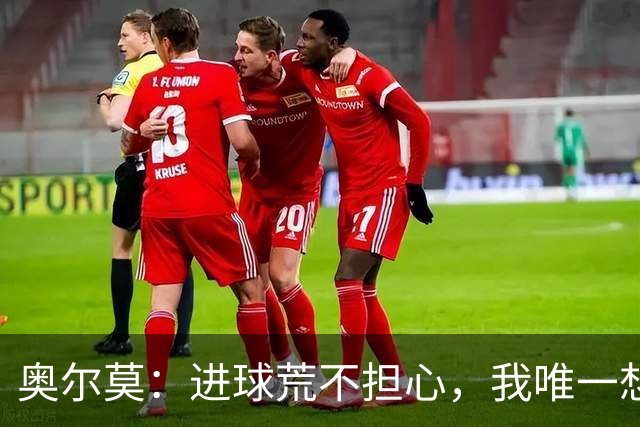 奥尔莫：进球荒不担心，我唯一想要的就是球队赢球