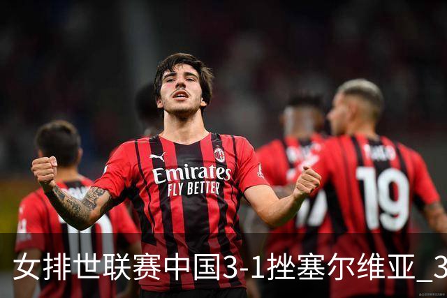 女排世联赛中国3-1挫塞尔维亚 3将上双力夺第3胜