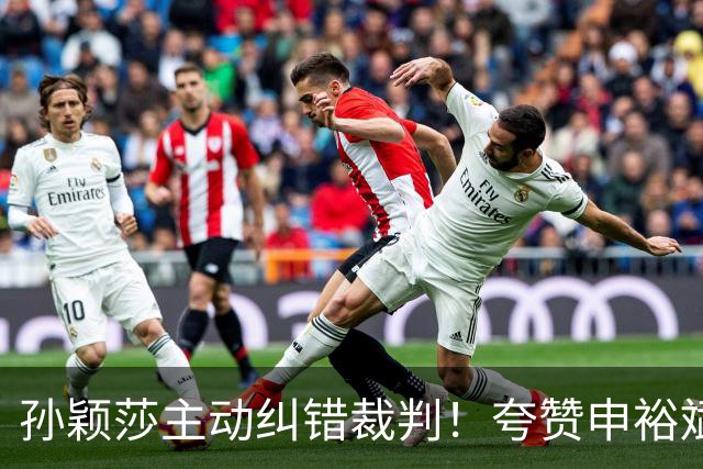 孙颖莎主动纠错裁判！夸赞申裕斌水平很稳定，韩国一姐遭9连败
