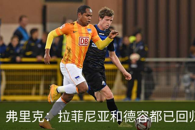 弗里克：拉菲尼亚和德容都已回归 五对五训练时试过让德容踢中卫