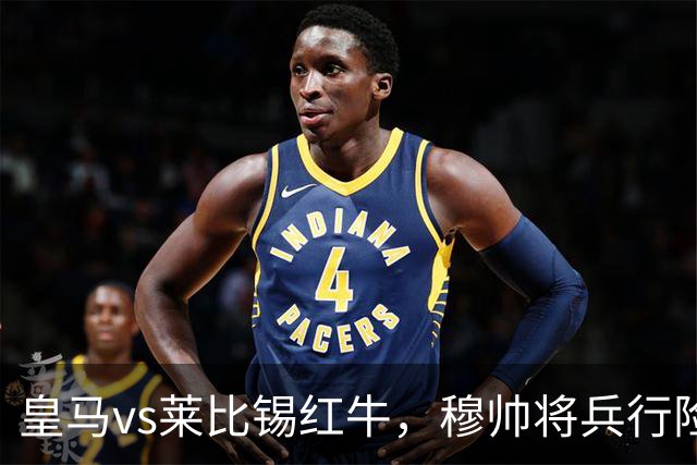 皇马vs莱比锡红牛，穆帅将兵行险招，安排维尼修斯首发，期待其回暖