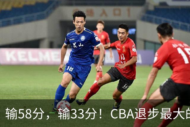 输58分，输33分！CBA退步最大的球队出炉